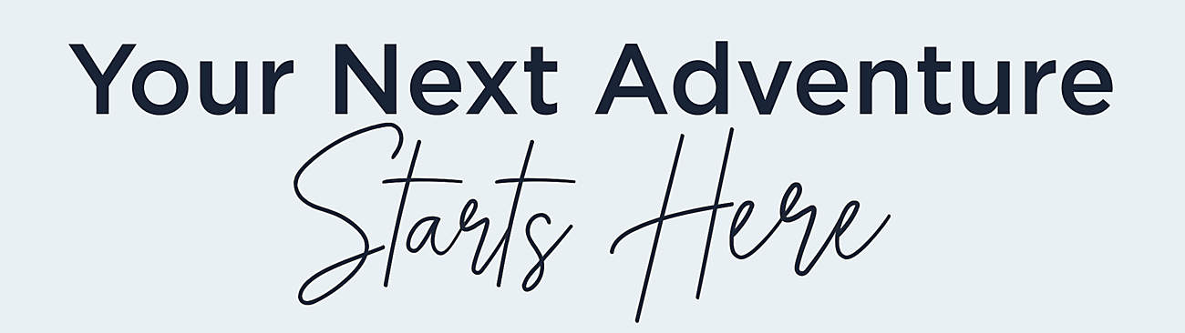 Your Next Adventure Starts Here
