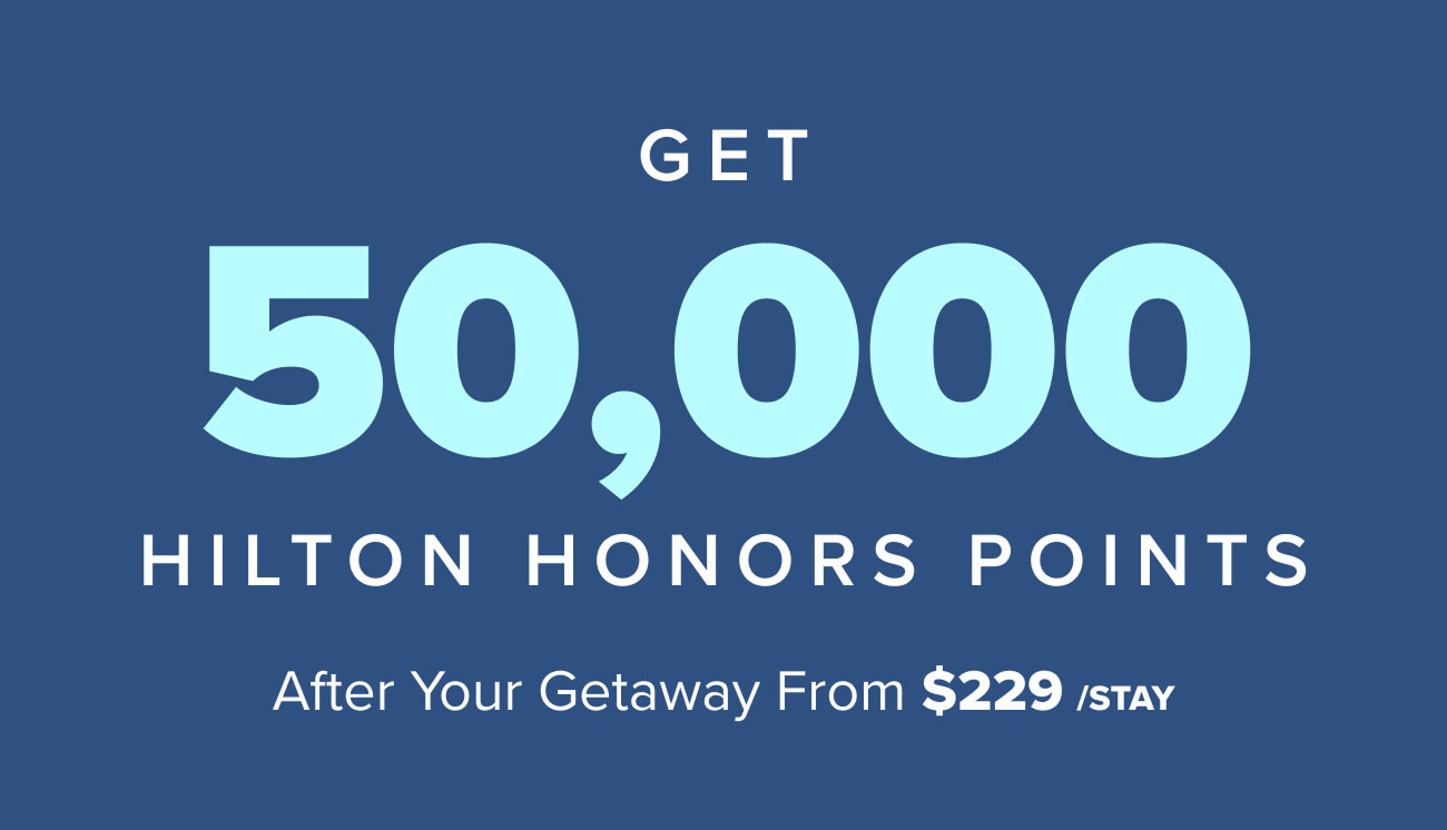 Get 50,000 Hilton Honors Points After Your Getaway From $229/Stay